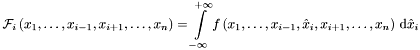 \[ {\mathcal{F}}_i \left(x_1, \dots , x_{i-1}, x_{i+1}, \dots , x_n \right) = \int\limits_{-\infty}^{+\infty} f \left(x_1, \dots , x_{i-1}, \hat{x}_i , x_{i+1}, \dots , x_n \right) \, {\mathrm{d}} \hat{x}_i \]