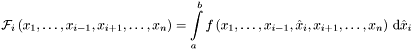 \[ {\mathcal{F}}_i \left(x_1, \dots , x_{i-1}, x_{i+1}, \dots , x_n \right) = \int\limits_{a}^{b} f \left(x_1, \dots , x_{i-1}, \hat{x}_i , x_{i+1}, \dots , x_n \right) \, {\mathrm{d}} \hat{x}_i \]