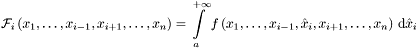 \[ {\mathcal{F}}_i \left(x_1, \dots , x_{i-1}, x_{i+1}, \dots , x_n \right) = \int\limits_{a}^{+\infty} f \left(x_1, \dots , x_{i-1}, \hat{x}_i , x_{i+1}, \dots , x_n \right) \, {\mathrm{d}} \hat{x}_i \]
