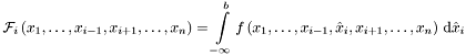 \[ {\mathcal{F}}_i \left(x_1, \dots , x_{i-1}, x_{i+1}, \dots , x_n \right) = \int\limits_{-\infty}^{b} f \left(x_1, \dots , x_{i-1}, \hat{x}_i , x_{i+1}, \dots , x_n \right) \, {\mathrm{d}} \hat{x}_i \]