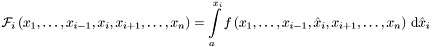 \[ {\mathcal{F}}_i \left(x_1, \dots , x_{i-1}, x_i , x_{i+1}, \dots , x_n \right) = \int\limits_{a}^{x_i} f \left(x_1, \dots , x_{i-1}, \hat{x}_i , x_{i+1}, \dots , x_n \right) \, {\mathrm{d}} \hat{x}_i \]