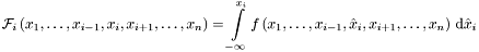 \[ {\mathcal{F}}_i \left(x_1, \dots , x_{i-1}, x_i , x_{i+1}, \dots , x_n \right) = \int\limits_{-\infty}^{x_i} f \left(x_1, \dots , x_{i-1}, \hat{x}_i , x_{i+1}, \dots , x_n \right) \, {\mathrm{d}} \hat{x}_i \]