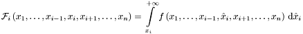 \[ {\mathcal{F}}_i \left(x_1, \dots , x_{i-1}, x_i , x_{i+1}, \dots , x_n \right) = \int\limits_{x_i}^{+\infty} f \left(x_1, \dots , x_{i-1}, \hat{x}_i , x_{i+1}, \dots , x_n \right) \, {\mathrm{d}} \hat{x}_i \]