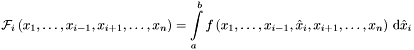 \[ {\mathcal{F}}_i \left(x_1, \dots , x_{i-1}, x_{i+1}, \dots , x_n \right) = \int\limits_{a}^{b} f \left(x_1, \dots , x_{i-1}, \hat{x}_i , x_{i+1}, \dots , x_n \right) \, {\mathrm{d}} \hat{x}_i \]