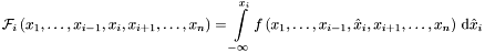 \[ {\mathcal{F}}_i \left(x_1, \dots , x_{i-1}, x_i , x_{i+1}, \dots , x_n \right) = \int\limits_{-\infty}^{x_i} f \left(x_1, \dots , x_{i-1}, \hat{x}_i , x_{i+1}, \dots , x_n \right) \, {\mathrm{d}} \hat{x}_i \]