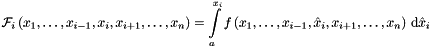 \[ {\mathcal{F}}_i \left(x_1, \dots , x_{i-1}, x_i , x_{i+1}, \dots , x_n \right) = \int\limits_{a}^{x_i} f \left(x_1, \dots , x_{i-1}, \hat{x}_i , x_{i+1}, \dots , x_n \right) \, {\mathrm{d}} \hat{x}_i \]