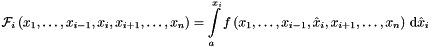 \[ {\mathcal{F}}_i \left(x_1, \dots , x_{i-1}, x_i , x_{i+1}, \dots , x_n \right) = \int\limits_{a}^{x_i} f \left(x_1, \dots , x_{i-1}, \hat{x}_i , x_{i+1}, \dots , x_n \right) \, {\mathrm{d}} \hat{x}_i \]