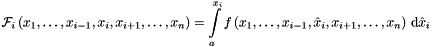 \[ {\mathcal{F}}_i \left(x_1, \dots , x_{i-1}, x_i , x_{i+1}, \dots , x_n \right) = \int\limits_{a}^{x_i} f \left(x_1, \dots , x_{i-1}, \hat{x}_i , x_{i+1}, \dots , x_n \right) \, {\mathrm{d}} \hat{x}_i \]