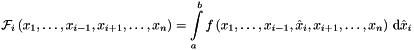 \[ {\mathcal{F}}_i \left(x_1, \dots , x_{i-1}, x_{i+1}, \dots , x_n \right) = \int\limits_{a}^{b} f \left(x_1, \dots , x_{i-1}, \hat{x}_i , x_{i+1}, \dots , x_n \right) \, {\mathrm{d}} \hat{x}_i \]